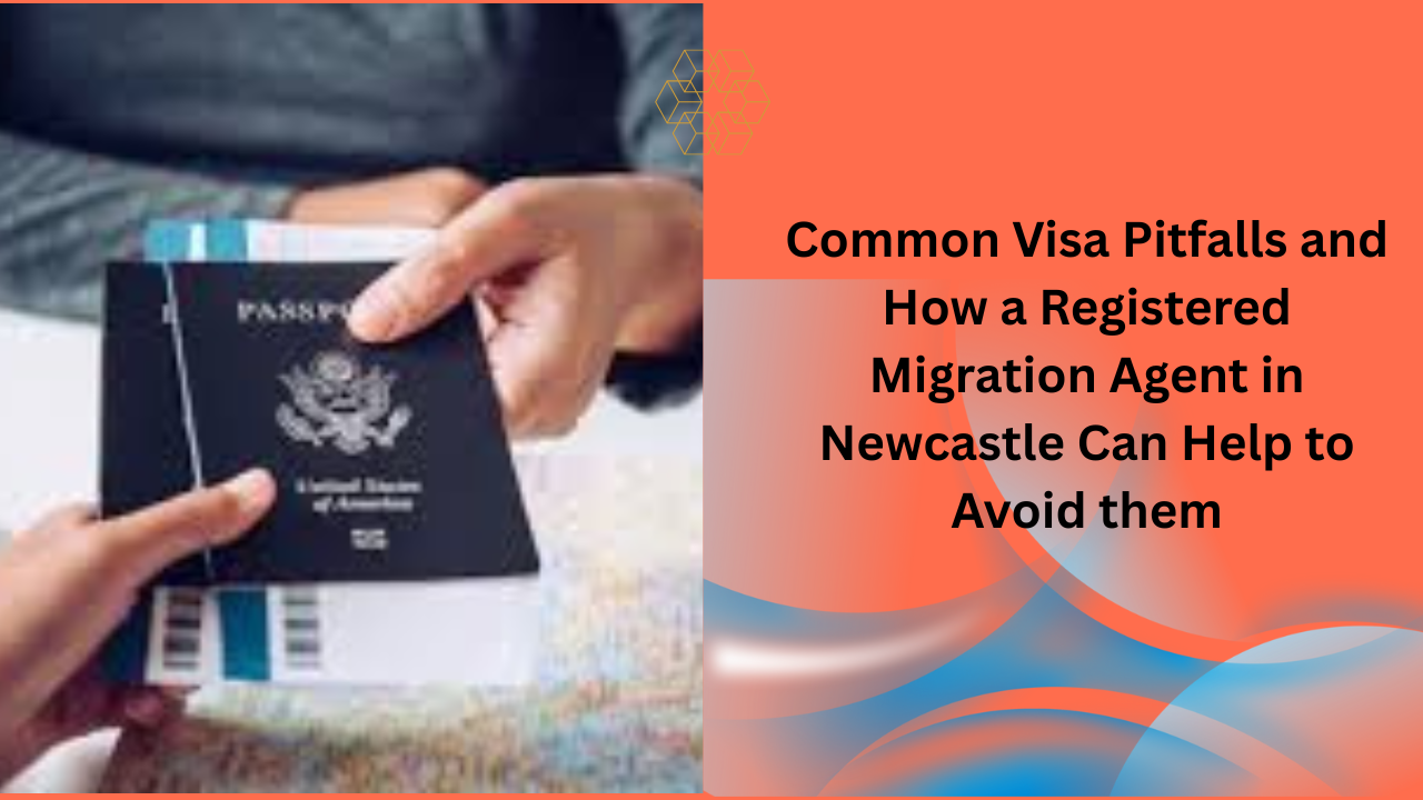 Visa Pitfalls & How a Registered Migration Agent in Newcastle Helps